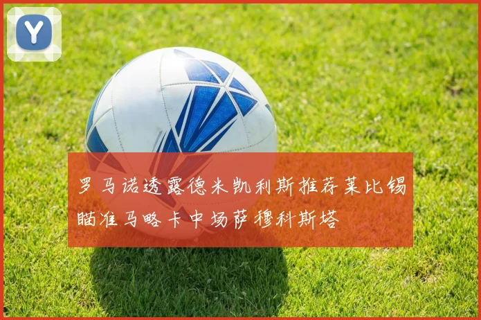 罗马诺透露德米凯利斯推荐莱比锡瞄准马略卡中场萨穆科斯塔